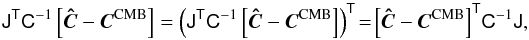 Mathematical equation: \appendix \setcounter{section}{3} \begin{equation} \tens{J}^\tens{T} \tens{C}^{-1} \left[\vec{\hat C} - \vec{C}^\mathrm{CMB}\right]=\left(\tens{J}^\tens{T} \tens{C}^{-1} \left[\vec{\hat C} - \vec{C}^\mathrm{CMB}\right]\right)^\tens{T}\!=\!\left[\vec{\hat C} -\vec{C}^\mathrm{CMB}\right]^\tens{T}\! \tens{C}^{-1} \tens{J} , \end{equation}