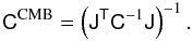 Mathematical equation: \appendix \setcounter{section}{3} \begin{eqnarray} \tens{C}^\mathrm{CMB}=\left(\tens{J}^\tens{T}\tens{C}^{-1}\tens{J}\right)^{-1} . \end{eqnarray}