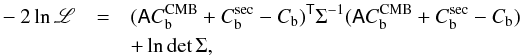 Mathematical equation: \appendix \setcounter{section}{3} \begin{eqnarray} -2 \ln\mathscr{L} & = & ({\tens A}C_{\rm b}^{\rm CMB}+C_{\rm b}^{\rm sec} - C_{\rm b})^{\tens T} \Sigma^{-1} ({\tens A}C_{\rm b}^{\rm CMB}+C_{\rm b}^{\rm sec}-C_{\rm b}) \nonumber\\ &&+ \ln \det \Sigma, \label{eqn:likemf} \end{eqnarray}
