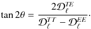 Mathematical equation: \appendix \setcounter{section}{5} \begin{equation} \tan2\theta = \frac{2{\cal D}_\ell^{\textit{TE}}}{{\cal D}_\ell^{TT}-{\cal D}_\ell^{EE}}\cdot \label{eq:theta} \end{equation}