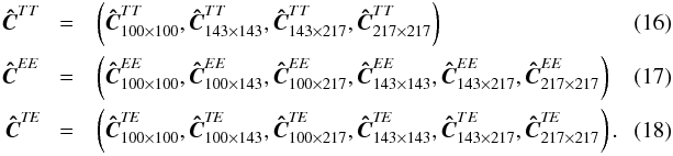 Mathematical equation: \begin{eqnarray} \vec{\hat{C}}^{TT} \! &=& \left(\vec{\hat{C}}^{TT}_{100 \times 100}, \vec{\hat{C}}^{TT}_{143 \times 143}, \vec{\hat{C}}^{TT}_{143 \times 217}, \vec{\hat{C}}^{TT}_{217 \times 217}\right)~~~~~~~~~~~~~~~~~~~~~~~~~~~~~~~~~~~~~~~~ \\ \vec{\hat{C}}^{EE} \! &= &\left(\vec{\hat{C}}^{EE}_{100 \times 100}, \vec{\hat{C}}^{EE}_{100 \times 143}, \vec{\hat{C}}^{EE}_{100 \times 217}, \vec{\hat{C}}^{EE}_{143 \times 143}, \vec{\hat{C}}^{EE}_{143 \times 217}, \vec{\hat{C}}^{EE}_{217 \times 217}\right) \\ \vec{\hat{C}}^{\textit{TE}} \! &=& \left(\vec{\hat{C}}^{\textit{TE}}_{100 \times 100}, \vec{\hat{C}}^{\textit{TE}}_{100 \times 143}, \vec{\hat{C}}^{\textit{TE}}_{100 \times 217}, \vec{\hat{C}}^{\textit{TE}}_{143 \times 143}, \vec{\hat{C}}^{TE }_{143 \times 217}, \vec{\hat{C}}^{\textit{TE}}_{217 \times 217}\right) . \end{eqnarray}