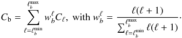Mathematical equation: \begin{equation} C_{\rm b} = \sum_{\ell=\ell_b^{\mathrm{min}}}^{\ell_b^{\mathrm{max}}} w_b^\ell C_\ell, \ \mathrm{with}\ w_b^\ell = \frac{\ell(\ell+1)}{\sum_{\ell=\ell_b^{\mathrm{min}}}^{\ell_b^{\mathrm{max}}} \ell(\ell+1) } \cdot \end{equation}