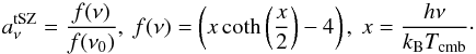 Mathematical equation: \begin{equation} a^{\rm tSZ}_{\nu} = \frac{f(\nu)}{f(\nu_0)},\ f(\nu) = \left(x\coth\left(\frac{x}{2}\right)-4 \right),\ x=\frac{h\nu}{k_\mathrm{B} T_\mathrm{cmb}}\cdot \end{equation}