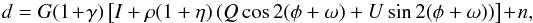 Mathematical equation: \begin{equation} d = G(1+\gamma)\left[I + \rho(1+\eta)\left(Q \cos 2(\phi+\omega) + U \sin 2(\phi+\omega) \right) \right] + n , \end{equation}