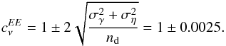 Mathematical equation: \begin{eqnarray} \calibC^{EE}_{\nu} = 1 \pm 2 \sqrt{ \frac{\sigma_{\gamma}^2 + \sigma_{\eta}^2}{n_\mathrm{d}} } = 1 \pm 0.0025 . \label{eq:calib_EE_prior} \end{eqnarray}