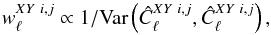 Mathematical equation: \begin{equation} w^{XY \ i,j}_{\ell} \propto 1/\mathrm{Var}\left(\hat{C}_{\ell}^{XY \ i, j}, \hat{C}_{\ell}^{XY \ i, j}\right) , \end{equation}