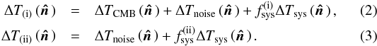 Mathematical equation: \begin{eqnarray} \Delta T_\mathrm{(i)} \left( \hatn \right) & = & \Delta T_\mathrm{CMB} \left( \hatn \right) + \Delta T_\mathrm{noise} \left( \hatn \right) + f^\mathrm{(i)}_\mathrm{sys} \Delta T_\mathrm{sys} \left( \hatn \right), \\ \Delta T_\mathrm{(ii)} \left( \hatn \right) & = & \Delta T_\mathrm{noise} \left( \hatn \right) + f^\mathrm{(ii)}_\mathrm{sys} \Delta T_\mathrm{sys} \left( \hatn \right). \end{eqnarray}