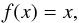 Mathematical equation: \begin{equation} \label{eq:linear_act_fun} f(x) = x, \end{equation}