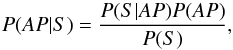 Mathematical equation: \begin{equation} \label{eq:bayes} P(AP|S)=\frac{P(S|AP)P(AP)}{P(S)} , \end{equation}