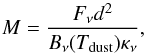 Mathematical equation: \begin{equation} {M=\frac{F_{\nu}d^{2}}{B_{\nu}(T_{\rm dust})\kappa_{\nu}}}, \label{eq:mdust} \end{equation}