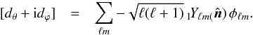 Mathematical equation: \begin{eqnarray} [d_{\theta} + {\rm i} d_{\varphi}] &=& \sum_{\elt m} -\sqrt{\elt (\elt+1)}\, \yslm{1}{\elt m}(\hatn) \, \phi_{\elt m}. \end{eqnarray}