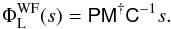 Mathematical equation: \begin{equation} \Phi_{\mathrm{L}}^{\mathrm{WF}}(s) = \tens{P} \tens{M}^{\dagger} \tens{C}^{-1} s . \end{equation}