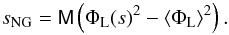 Mathematical equation: \begin{equation} s_\mathrm{NG} = \tens{M} \left(\Phi_{\mathrm{L}}(s)^2 - \langle \Phi_{\mathrm{L}} \rangle^2 \right) . \end{equation}