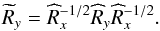 Mathematical equation: \begin{equation} \widetilde R_y = \widehat R_x^{-1/2} \widehat R_y \widehat R_x^{-1/2}. \end{equation}