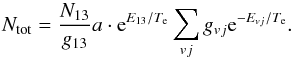 Mathematical equation: \begin{equation} N_{\rm tot}=\frac{N_{13}}{g_{13}} a \cdot {\rm e}^{E_{13}/T_{\rm e}}\sum_{vj}g_{vj} {\rm e}^{-E_{vj}/T_{\rm e}} . \end{equation}