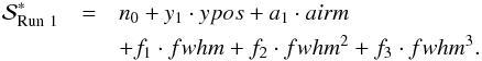 Mathematical equation: \begin{eqnarray} \mathcal{S}_{\mathrm{Run~1}}^*&=&n_0+y_1\cdot ypos + a_1\cdot airm \notag\\ & & + f_1\cdot fwhm+f_2\cdot fwhm^2+f_3\cdot fwhm^3 \label{eq:syswr1} . \end{eqnarray}