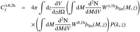 Mathematical equation: \begin{eqnarray} C_{\ell}^{AB,{\rm 2h}} &= &4 \pi \int {\rm d}z \frac{{\rm d}V}{{\rm d}z{\rm d}\Omega} \left(\int{\rm d}M \frac{{\rm d^2N}}{{\rm d}M {\rm d}V} W^{A,{\rm 1h}} b_{\rm lin}(M,z)\right) \nonumber \\ & &\times\left(\int{\rm d}M \frac{{\rm d^2N}}{{\rm d}M {\rm d}V} W^{B,{\rm 1h}} b_{\rm lin}(M,z)\right) P(k,z) \end{eqnarray}