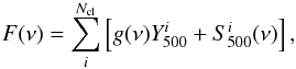 Mathematical equation: \begin{eqnarray} F(\nu) = \sum_i^{N_{\rm cl}} \left[g(\nu) Y^{i}_{500} + S^{i}_{500}(\nu)\right], \end{eqnarray}
