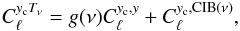 Mathematical equation: \begin{eqnarray} C_\ell^{y_{\rm c} T_\nu} = g(\nu) C_\ell^{y_{\rm c},y} + C_\ell^{y_{\rm c}, {\rm CIB}(\nu)}, \label{modyc} \end{eqnarray}