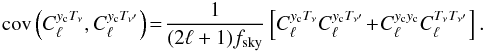Mathematical equation: \begin{eqnarray} {\rm cov} \left(C_\ell^{y_{\rm c} T_\nu}, C_\ell^{y_{\rm c} T_{\nu'}} \right) \!=\! \frac{1}{(2\ell + 1)f_{\rm sky}} \left[C_\ell^{y_{\rm c} T_\nu}C_\ell^{y_{\rm c} T_{\nu'}} \! +\! C_\ell^{y_{\rm c} y_{\rm c}}C_\ell^{T_\nu T_{\nu'}} \right]. \end{eqnarray}