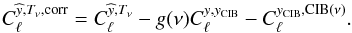 Mathematical equation: \begin{eqnarray} C_\ell^{\widehat{y},T_\nu,{\rm corr}} = C_\ell^{\widehat{y},T_\nu} - g(\nu)C_\ell^{y,y_{\rm CIB}} - C_\ell^{y_{\rm CIB},{\rm CIB}(\nu)}. \end{eqnarray}