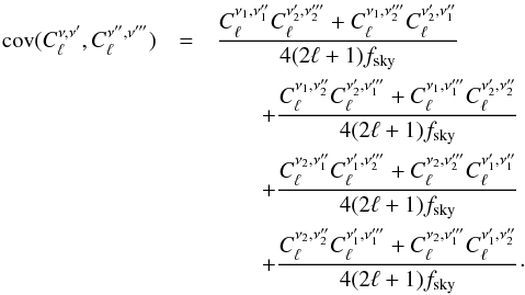 Mathematical equation: \begin{eqnarray} {\rm cov}(C^{\nu,\nu'}_\ell, C^{\nu'',\nu'''}_\ell) &=& \frac{C^{\nu_1,\nu''_1}_\ell C^{\nu'_2,\nu'''_2}_\ell + C^{\nu_1,\nu'''_2}_\ell C^{\nu'_2,\nu''_1}_\ell}{4(2\ell+1)f_{\rm sky}} \nonumber \\ &&\qquad+ \frac{C^{\nu_1,\nu''_2}_\ell C^{\nu'_2,\nu'''_1}_\ell + C^{\nu_1,\nu'''_1}_\ell C^{\nu'_2,\nu''_2}_\ell}{4(2\ell+1)f_{\rm sky}} \nonumber \\ &&\qquad+ \frac{C^{\nu_2,\nu''_1}_\ell C^{\nu'_1,\nu'''_2}_\ell + C^{\nu_2,\nu'''_2}_\ell C^{\nu'_1,\nu''_1}_\ell}{4(2\ell+1)f_{\rm sky}} \nonumber \\ &&\qquad+ \frac{C^{\nu_2,\nu''_2}_\ell C^{\nu'_1,\nu'''_1}_\ell + C^{\nu_2,\nu'''_1}_\ell C^{\nu'_1,\nu''_2}_\ell}{4(2\ell+1)f_{\rm sky}}\cdot \end{eqnarray}
