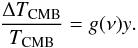 Mathematical equation: \begin{eqnarray} \frac{\Delta T_{\rm CMB}}{T_{\rm CMB}} = g(\nu) y. \end{eqnarray}