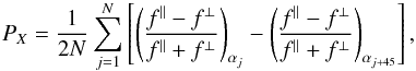 Mathematical equation: \begin{eqnarray} P_X = \frac{1}{2N}\displaystyle\sum\limits_{j=1}^N\left[\left(\frac{f^\parallel - f^\perp}{f^\parallel + f^\perp} \right)_{\alpha_j} - \left(\frac{f^\parallel - f^\perp}{f^\parallel + f^\perp} \right)_{\alpha_{j+45}}\right] , \label{eq:pol} \end{eqnarray}