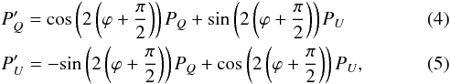 Mathematical equation: \begin{eqnarray} &&P'_Q = \rm{cos}\left(2\left(\varphi+\frac{\pi}{2}\right)\right)\mathit{P_Q} + \rm{sin}\left(2\left(\varphi+\frac{\pi}{2}\right)\right)\mathit{P_U} \label{eq:pol_rot} \\ &&P'_U = -\rm{sin}\left(2\left(\varphi+\frac{\pi}{2}\right)\right)\mathit{P_Q} + \rm{cos}\left(2\left(\varphi+\frac{\pi}{2}\right)\right)\mathit{P_U} , \end{eqnarray}