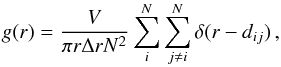 Mathematical equation: \begin{equation} g(r) = \frac{V}{\pi r \Delta r N^2} \sum_i^N \sum_{j \neq i}^N \delta(r - d_{ij}) \,, \label{pariCor} \end{equation}