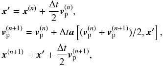 Mathematical equation: \begin{eqnarray*} && \vec{x'} = \vec{x}^{(n)} + \frac{\Delta t}{2} \vec{v}_{\rm p}^{(n)} , \\ && \vec{v}_{\rm p}^{(n+1)} = \vec{v}_{\rm p}^{(n)} + \Delta t \vec{a}\left[ ( \vec{v}_{\rm p}^{(n)} + \vec{v}_{\rm p}^{(n+1)})/2,\vec{x'}\right] , \\ && \vec{x}^{(n+1)} = \vec{x'} + \frac{\Delta t}{2} \vec{v}_{\rm p}^{(n+1)} , \end{eqnarray*}