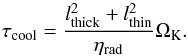 Mathematical equation: \begin{equation} \tau_{\rm cool} = \frac{l_{\rm thick}^2 + l_{\rm thin}^2}{\eta_{\rm rad}} \Omega_{\rm K} . \label{} \end{equation}
