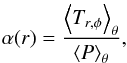 Mathematical equation: \begin{equation} \alpha(r) = \frac{\left<T_{r,\phi} \right>_{\theta}}{\left< P \right>_{\theta}}, \label{eq:reynolds} \end{equation}