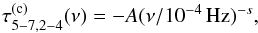 \begin{equation} \label{eq17} \tau^{(\mathrm{c})}_{5{-}7,2{-}4}(\nu)=-A(\nu/10^{-4}\,\mathrm{Hz})^{-s}, \end{equation}