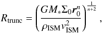 Mathematical equation: \begin{equation} \label{eq:ramradius_eda1} R_{\rm trunc} = \left(\frac{GM_*\Sigma_0 \vec{r}_0^n}{\rho_{\rm ISM} v_{\rm ISM}^2}\right)^{\frac{1}{n+2}} , \end{equation}