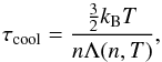 Mathematical equation: \begin{equation} \label{eq:cooling_tau_eda1} \tau_{\rm cool} = \frac{\frac{3}{2}k_{\rm B}T}{n \Lambda(n,T)} , \end{equation}