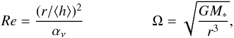 Mathematical equation: \begin{equation} \label{eq:reynolds_eda1} Re = \frac{(r/\langle h \rangle)^2}{\alpha_{\nu}}\\ \Omega = \sqrt{\frac{GM_{*}}{r^3}} , \end{equation}