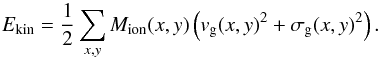 Mathematical equation: \begin{equation} E_\mathrm{kin} = \frac{1}{2}\sum_{x,y}M_{\mathrm{ion}}(x,y)\left(v_\mathrm{g}(x,y)^2+\sigma_\mathrm{g}(x,y)^2\right). \end{equation}