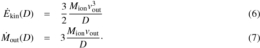 Mathematical equation: \begin{eqnarray} \dot E_\mathrm{kin}(D) & = &\frac{3}{2}\frac{M_\mathrm{ion}v_\mathrm{out}^3}{D}\\ \dot M_\mathrm{out}(D) & = & 3\frac{M_\mathrm{ion}v_\mathrm{out}}{D} \cdot \end{eqnarray}