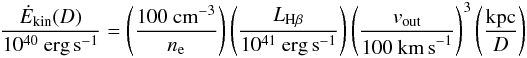 Mathematical equation: \begin{equation} \frac{\dot E_\mathrm{kin}(D)}{10^{40}~\mathrm{erg}\,\mathrm{s}^{-1}} = \left(\frac{100~\mathrm{cm}^{-3}}{n_\mathrm{e}}\right)\left(\frac{ L _{\mathrm{H}\beta}}{10^{41}~\mathrm{erg\,s}^{-1}} \right)\left(\frac{ v_\mathrm{out}}{100~\mathrm{km\,s}^{-1}} \right)^3\left(\frac{\mathrm{kpc}}{D}\right) \end{equation}