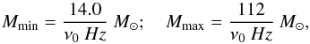 Mathematical equation: \begin{equation} M_{\rm min} = { 14.0 \over \nu_0~Hz}~ M_{\odot}; ~~~~ M_{\rm max} = { 112 \over \nu_0~Hz}~M_{\odot}, \end{equation}