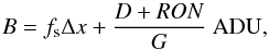 Mathematical equation: \begin{equation} \label{eq_sub_sec_bounds_analysis_1} B=f_{\rm s}\Delta x+ \frac{D+RON}{G}~\mbox{ADU}, \end{equation}