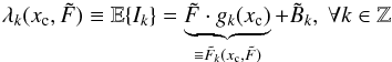 Mathematical equation: \begin{equation} \label{eq_pre_2b} \lambda_k(x_{\rm c}, \tilde{F}) \equiv\mathbb{E}\{I_k\}= \underbrace{\tilde{F} \cdot g_k(x_{\rm c})}_{\equiv \tilde{F}_k(x_{\rm c},\tilde{F})} + \tilde{B}_k,~\forall k\in \mathbb{Z} \end{equation}