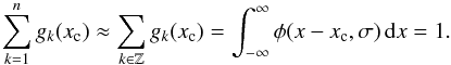 Mathematical equation: \begin{equation} \label{eq_pre_4} \sum_{k=1}^n g_k(x_{\rm c}) \approx \sum_{k\in \mathbb{Z}} g_k(x_{\rm c}) =\int_{-\infty}^{\infty} \phi(x-x_{\rm c},\sigma) \, {\rm d}x = 1. \end{equation}