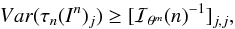 Mathematical equation: \begin{equation} \label{varcr} Var (\tau_n(I^n)_j) \geq [ \mathcal{I}_{\theta^m}(n)^{-1} ]_{j,j}, \end{equation}
