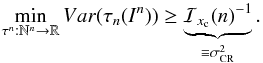 Mathematical equation: \begin{equation} \label{fi_astrometryb} \min_{\tau^n: \mathbb{N}^n \rightarrow \mathbb{R}} Var (\tau_n(I^n)) \geq \underbrace{\mathcal{I}_{x_{\rm c}}(n)^{-1}}_{ \equiv \sigma_{\rm CR}^2}. \end{equation}