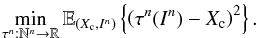 Mathematical equation: \begin{equation} \label{eq_sec_bayes_4} \min_{\tau^n:\mathbb{N}^n \rightarrow \mathbb{R}} \mathbb{E}_{(X_{\rm c},I^n)} \left\{ \left( \tau^n(I^n) - X_{\rm c} \right)^2 \right\}. \end{equation}