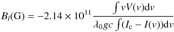 Mathematical equation: \begin{equation} B_{l}\mathrm{(G)} = -2.14 \times 10^{11} \frac{\int v V(v) {\rm d}v}{\lambda_{0} gc\int(I_{\rm c}-I(v)){\rm d}v} \label{bl_eq} \end{equation}