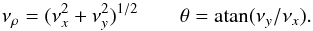 Mathematical equation: \begin{equation} \nu_{\rho} = (\nu^2_x + \nu^2_y)^{1/2} \qquad \theta = {\rm atan}(\nu_y / \nu_x). \label{eq:6} \end{equation}