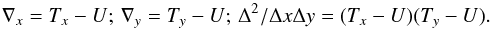 Mathematical equation: \begin{equation} \nabla_x =T_x -U ;\, \nabla_y=T_y -U ;\, \Delta^2/\Delta x \Delta y =(T_x -U)(T_y -U). \label{eq:3} \end{equation}